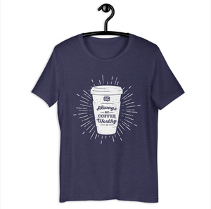 Always Be Coffee-Worthy T-Shirt. Free + Shipping